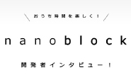 ＼おうち時間を楽しく！／「nanoblock（ナノブロック）」開発者インタビュー！